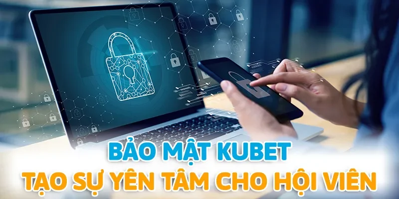 Bảo mật tại KUBET luôn tạo ra sự yên tâm dành cho hội viên tham gia nền tảng