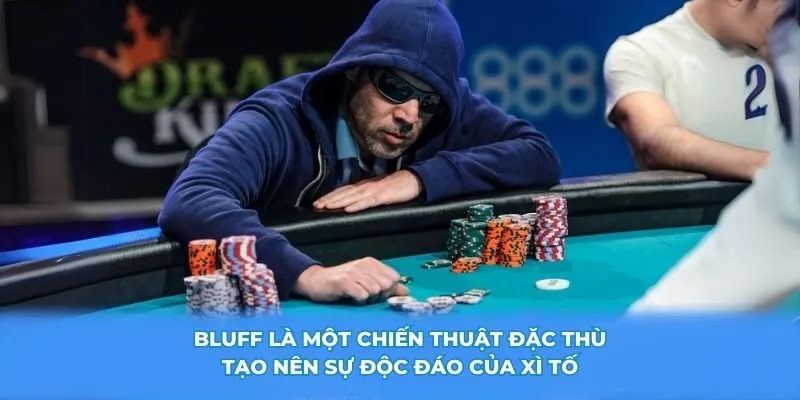 Bluff là một chiến thuật đặc thù tạo nên sự độc đáo của Xì tố