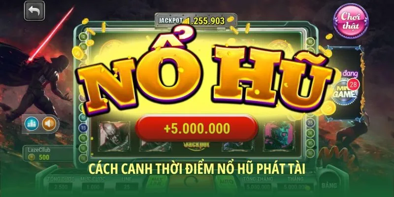 Canh đúng thời điểm nổ hũ phát tài