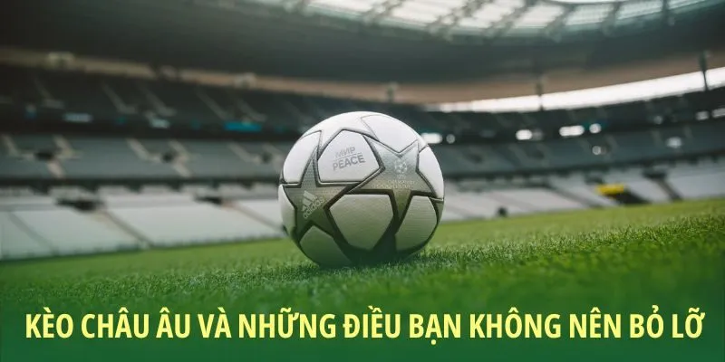 Kèo châu Âu và những điều bạn không nên bỏ lỡ