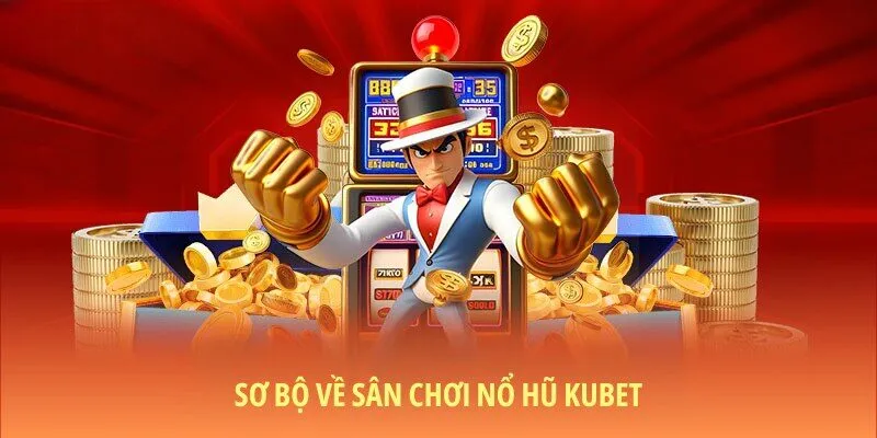 Khái lược về chuyên mục nổ hũ KUBET