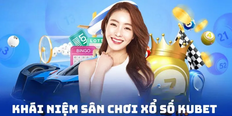 Khái niệm sân chơi xổ số KUBET