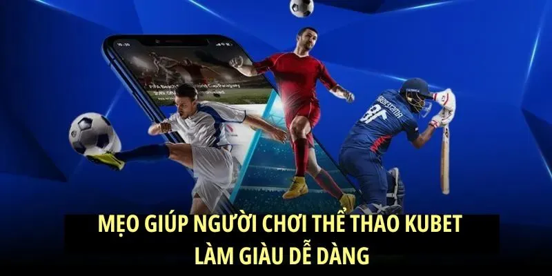 Hé lộ những mẹo giúp người chơi Thể Thao KUBET làm giàu dễ dàng