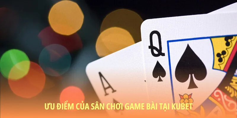 Những đặc quyền khi chơi tại game bài KUBET