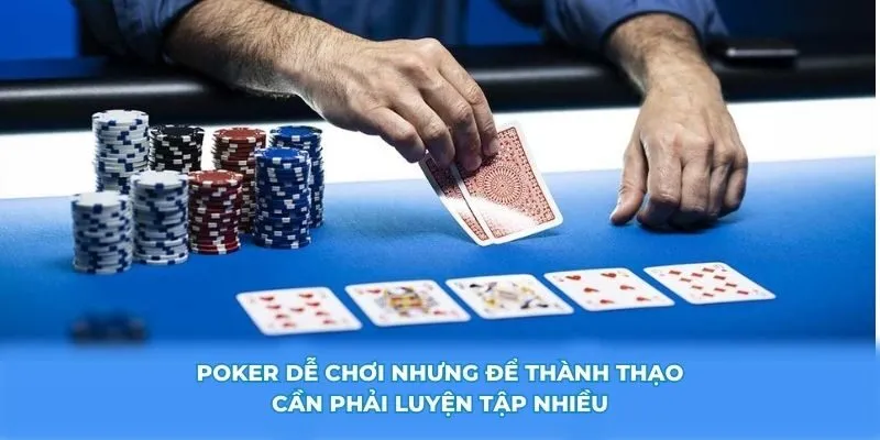 Poker dễ chơi nhưng để thành thạo cần phải luyện tập nhiều