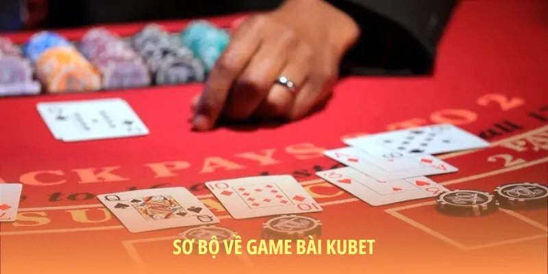 Sơ bộ về sân chơi game bài KUBET 