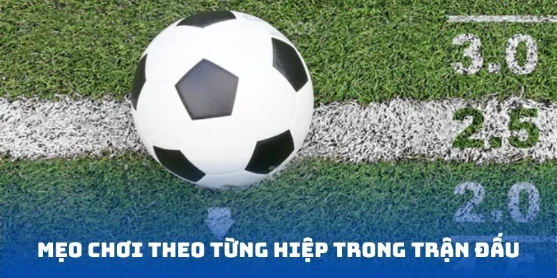 Mẹo chơi theo từng hiệp trong trận đấu