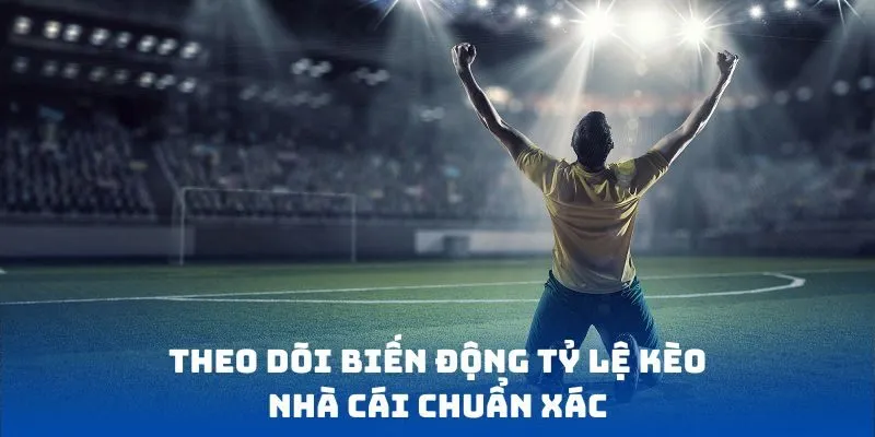 Theo dõi biến động tỷ lệ kèo nhà cái chuẩn xác