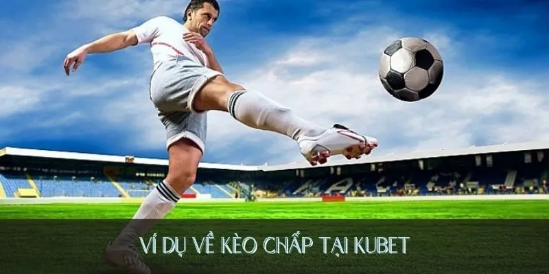 Ví dụ về kèo chấp tại KUBET