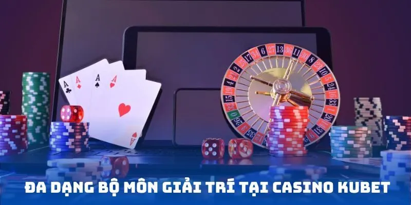 Đa dạng bộ môn giải trí tại Casino KUBET